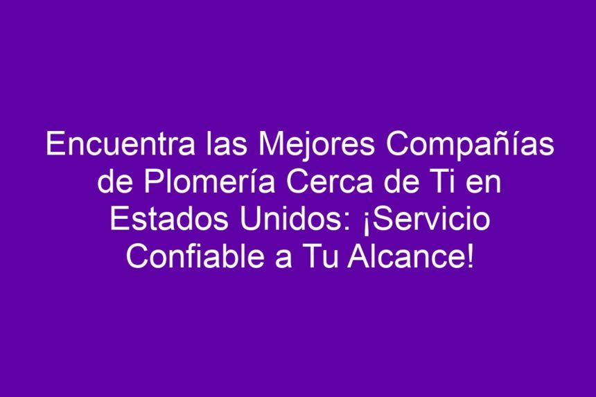 Encuentra al Mejor Plomero Cerca de Ti: ¡Servicios Profesionales a tu Alcance! 1 encuentra al mejor plomero cerca de ti servicios profesionales a tu alcance